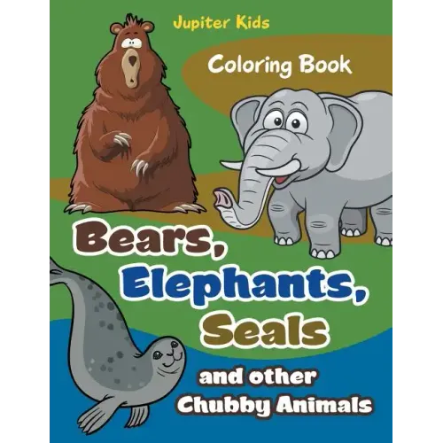 Bears, Elephants, Seals and other Chubby Animals Coloring Book