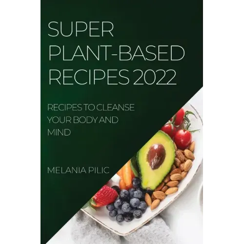 Super Plant-Based Recipes 2022: Recipes to Cleanse Your Body and Mind