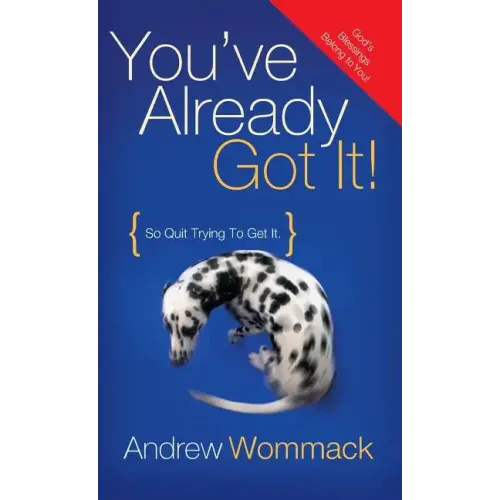 You've Already Got It!: So Quit Trying to Get It!