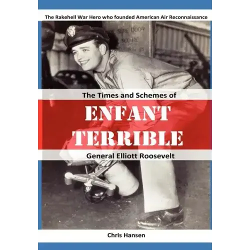 Enfant Terrible: The Times and Schemes of General Elliott Roosevelt