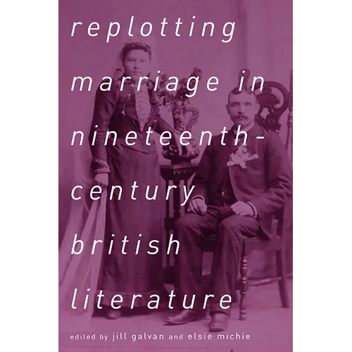 Replotting Marriage in Nineteenth-Century British Literature
