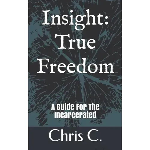 Insight: True Freedom: A Guide for the Incarcerated