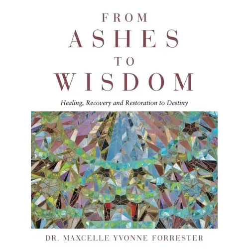 From Ashes to Wisdom: Healing, Recovery and Restoration to Destiny