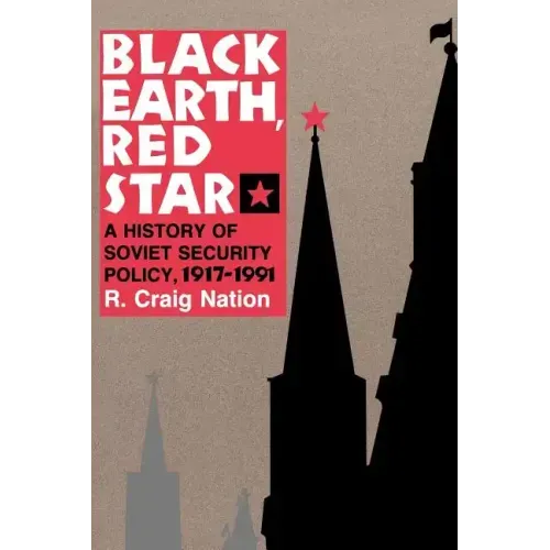 Black Earth, Red Star: A History of Soviet Security Policy, 1917 1991