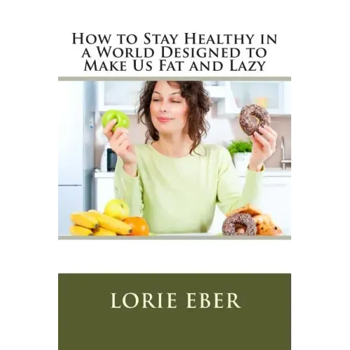 How to Stay Healthy in a World Designed to Make Us Fat and Lazy
