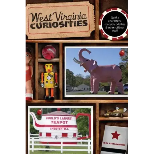 West Virginia Curiosities: Quirky Characters, Roadside Oddities & Other Offbeat Stuff