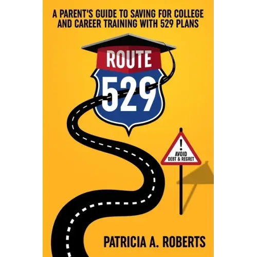 Route 529: A Parent's Guide to Saving for College and Career Training with 529 Plans