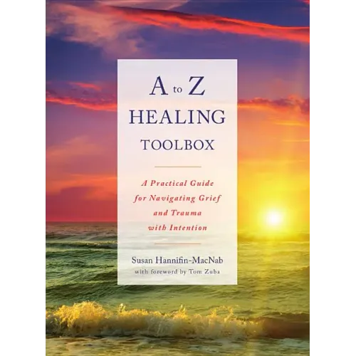 A to Z Healing Toolbox: A Practical Guide for Navigating Grief and Trauma with Intention
