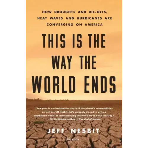 This Is the Way the World Ends: How Droughts and Die-Offs, Heat Waves and Hurricanes Are Converging on America