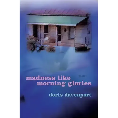 Madness Like Morning Glories: Poems