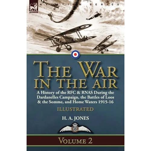 The War in the Air-Volume 2: a History of the RFC & RNAS During the Dardanelles Campaign, the Battles of Loos & the Somme, and Home Waters 1915-16