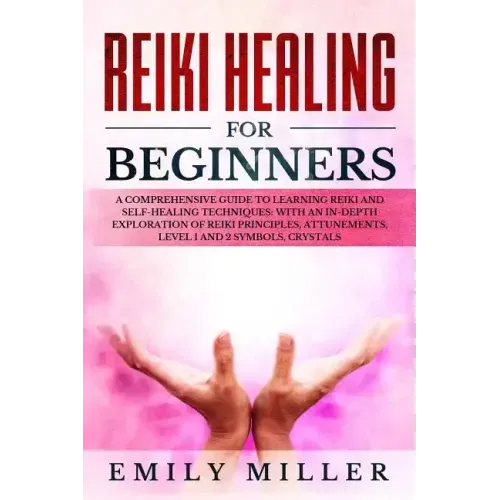 Reiki Healing for Beginners: A COMPREHENSIVE GUIDE to Learning Reiki and Self-Healing TECHNIQUES: With an In-depth Exploration of Reiki PRINCIPLES,