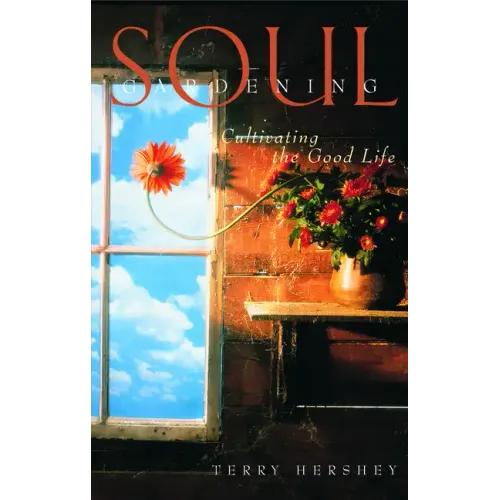 Soul Gardening: Cultivating the Good Life