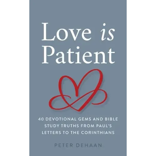 Love Is Patient: 40 Devotional Gems and Bible Study Truths from Paul's Letters to the Corinthians