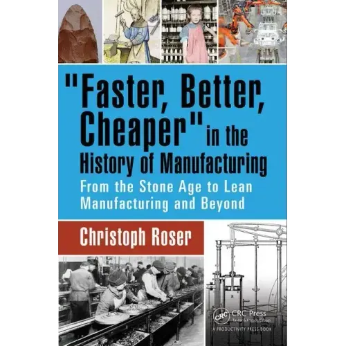 Faster, Better, Cheaper in the History of Manufacturing: From the Stone Age to Lean Manufacturing and Beyond