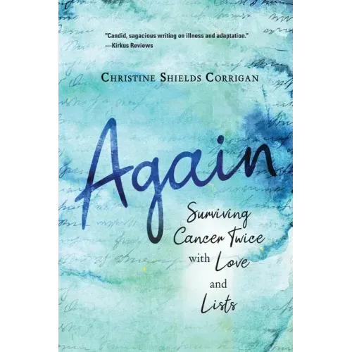 Again: Surviving Cancer Twice with Love and Lists