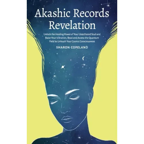 Akashic Records Revelation: Unlock the Healing Power of Your Untethered Soul and Raise Your Vibration, Read and Access the Quantum Field to Unleas