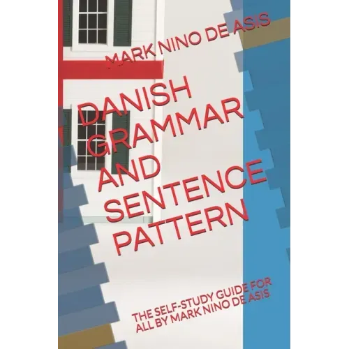 Danish Grammar and Sentence Pattern: The Self-Study Guide for All by Mark Nino de Asis