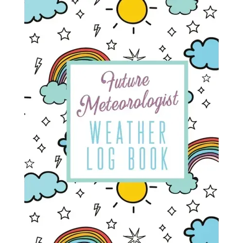 Future Meteorologist Weather Log Book: Kids Weather Log Book For Weather Watchers Meteorology Perfect For School Projects & Assignments