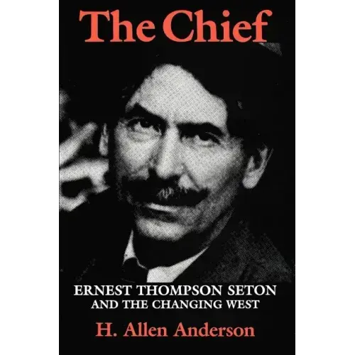 The Chief: Ernest Thompson Seton and the Changing West