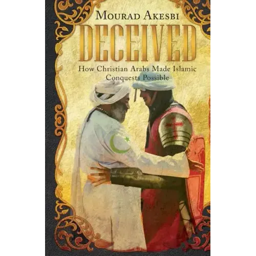 Deceived: How Christian Arabs Made Islamic Conquests Possible