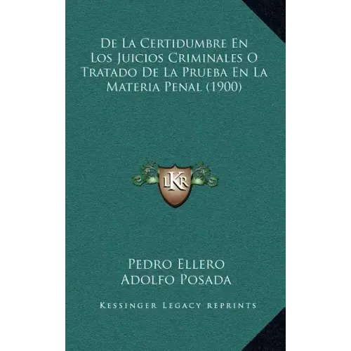 de La Certidumbre En Los Juicios Criminales O Tratado de La Prueba En La Materia Penal (1900)