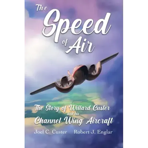 The Speed of Air: The Story of Willard Custer and his Channel Wing Aircraft