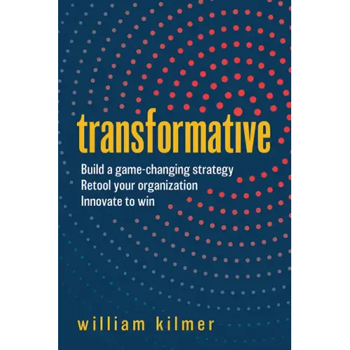 Transformative: Build a Game-Changing Strategy, Retool Your Organization, and Innovate to Win