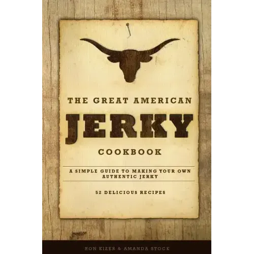 The Great American Jerky Cookbook: A simple guide to making your own authentic beef jerky