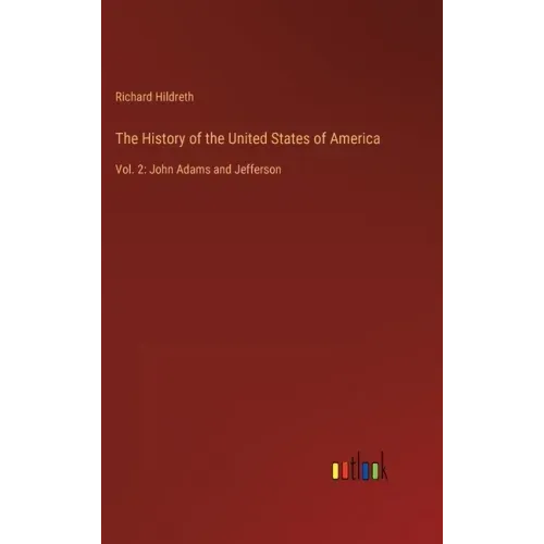 The History of the United States of America: Vol. 2: John Adams and Jefferson