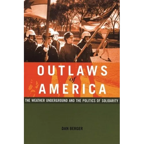 Outlaws of America: The Weather Underground and the Politics of Solidarity