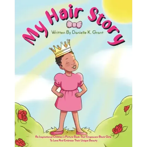 My Hair Story: An Inspirational Children's Picture Book That Empowers Black Girls To Love And Embrace Their Unique Beauty