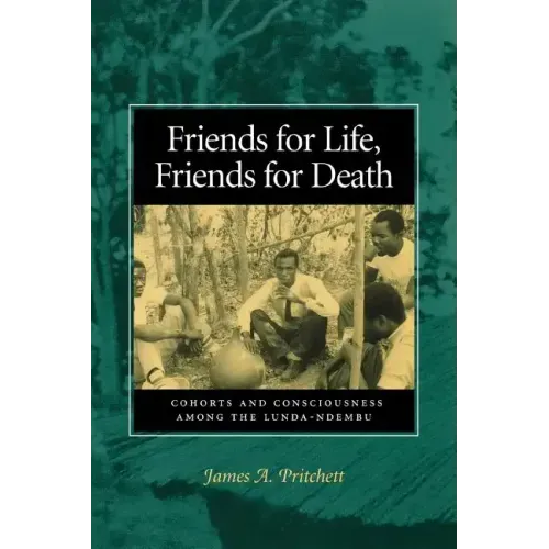 Friends for Life, Friends for Death: Cohorts and Consciousness Among the Lunda-Ndembu