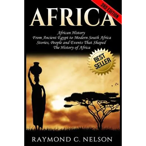 Africa: African History: From Ancient Egypt to Modern South Africa - Stories, People and Events That Shaped The History of Africa