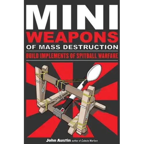 Mini Weapons of Mass Destruction: Build Implements of Spitball Warfare: Volume 1