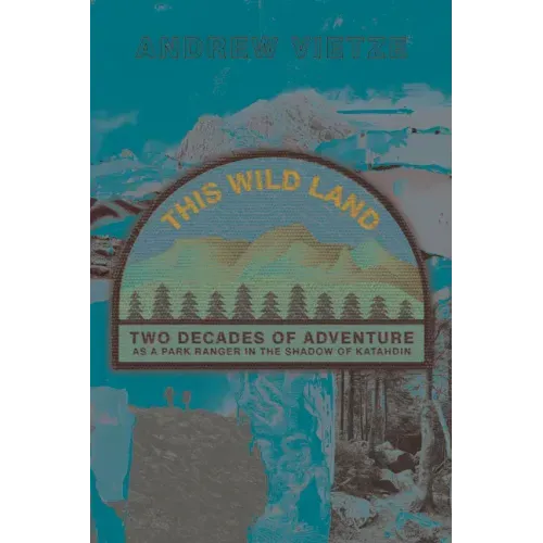This Wild Land: Two Decades of Adventure as a Park Ranger in the Shadow of Katahdin