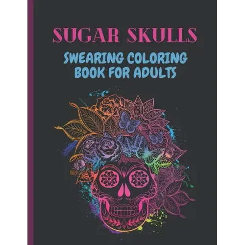 Sugar Skulls Swearing Coloring Book For Adults: Sweary skulls - cursing Coloring book for adults Stress Relieving -Midnight Edition .
