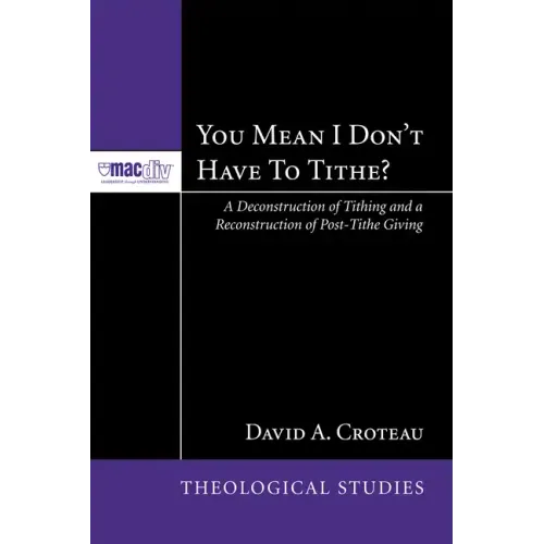 You Mean I Don't Have to Tithe?: A Deconstruction of Tithing and a Reconstruction of Post-Tithe Giving