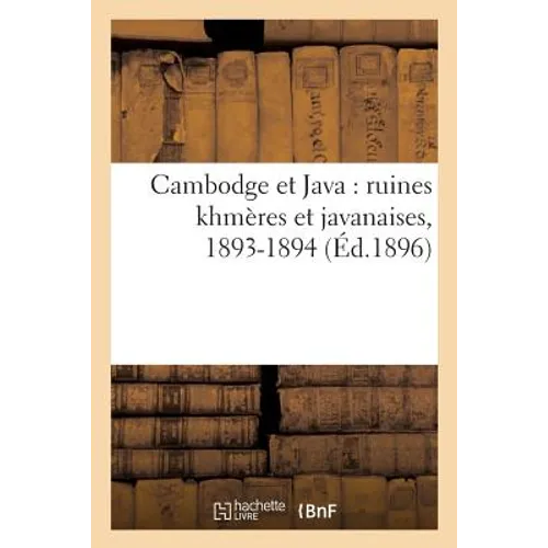 Cambodge Et Java: Ruines Khmères Et Javanaises, 1893-1894
