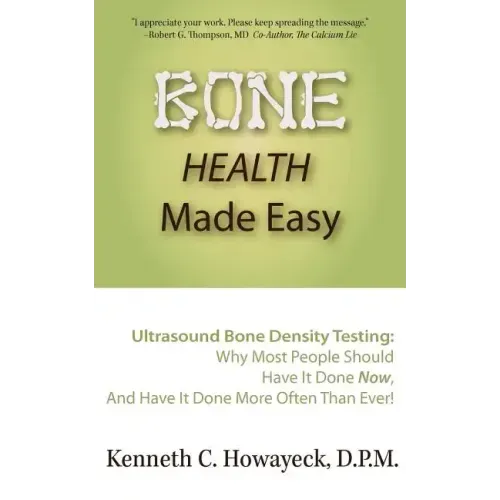 Bone Health Made Easy: Why Most People Should Have an Ultrasound Bone Density Test Done, AND Why Most, Now, Should Do So More Often Than Ever