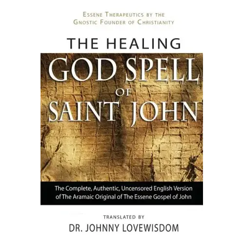 The Healing God Spell of Saint John: Essene Therapeutics by the Gnostic Founder of Christianity