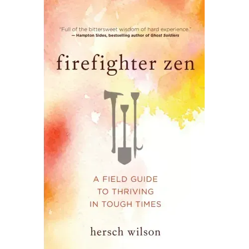 Firefighter Zen: A Field Guide to Thriving in Tough Times