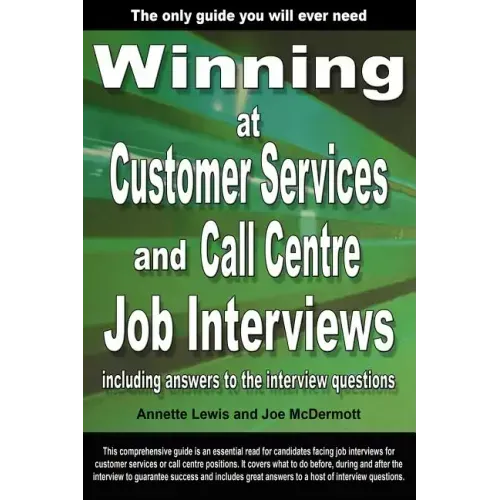 Winning at Customer Services and Call Centre Job Interviews Including Answers to the Interview Questions