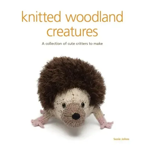 Knitted Woodland Creatures: A Collection of Cute Critters to Make
