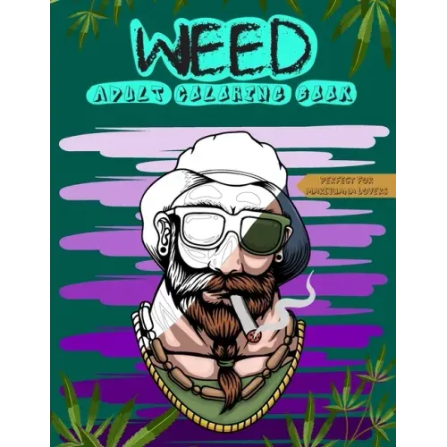 Weed Adult Coloring Book: Perfect for Marijuana Lovers; Stoner and Cannabis Designs for Relaxation and Stress Relief