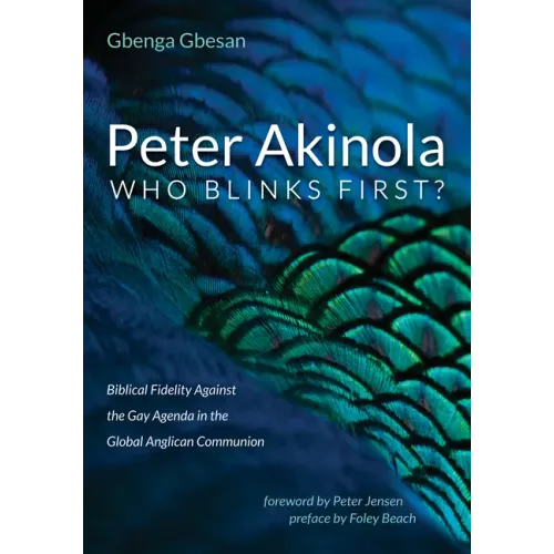 Peter Akinola: Who Blinks First?: Biblical Fidelity Against the Gay Agenda in the Global Anglican Communion