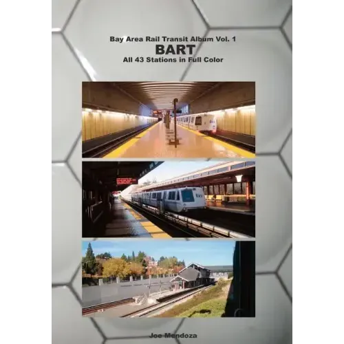 Bay Area Rail Transit Album Vol. 1: BART: All 43 stations in full color