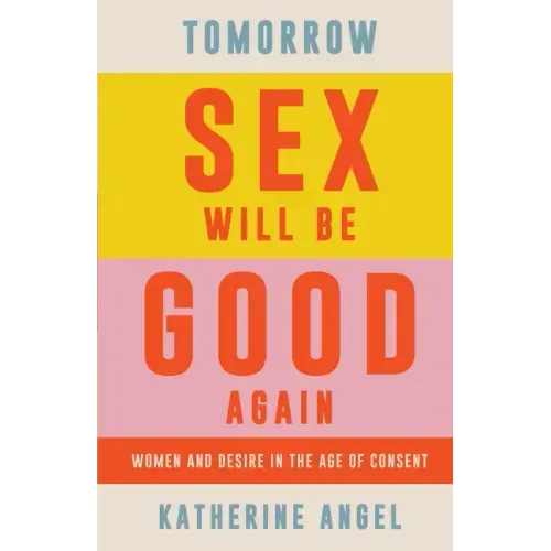 Tomorrow Sex Will Be Good Again: Women and Desire in the Age of Consent