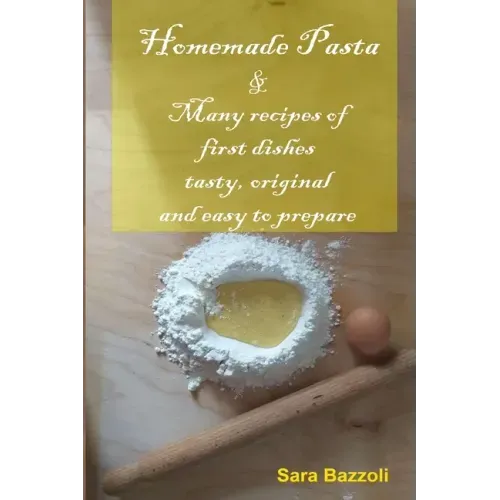 Homemade Pasta: & Many recipes of first dishes tasty, original and easy to prepare