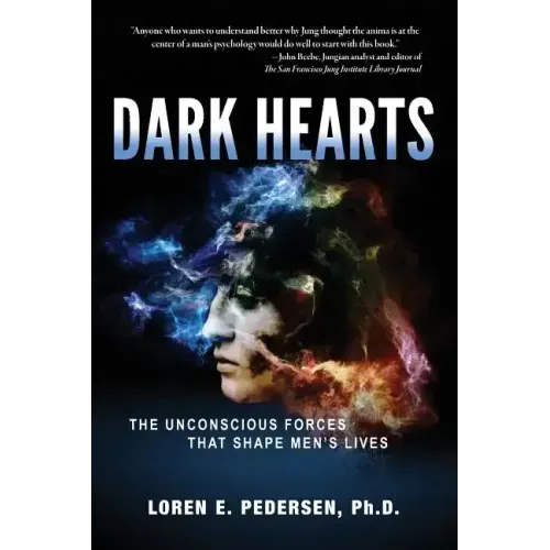 Dark Hearts: The Unconscious Forces That Shape Men's Lives